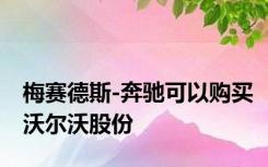 梅赛德斯-奔驰可以购买沃尔沃股份