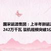 国家能源集团：上半年新能源开工1242万千瓦 装机规模突破1亿千瓦