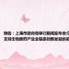 预告：上海市政府将举行新闻发布会介绍《关于支持生物医药产业全链条创新发展的若干意见》