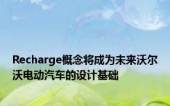 Recharge概念将成为未来沃尔沃电动汽车的设计基础