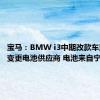 宝马：BMW i3中期改款车型没有变更电池供应商 电池来自宁德时代