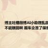 博主吐槽微博AI小助理乱回网友：不能瞎回啊 跟车企签了保密协议