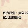 佐力药业：拟以2亿元-3亿元回购股份