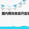 国内期货夜盘开盘普涨