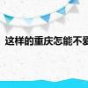 这样的重庆怎能不爱呢