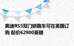 奥迪RS5双门轿跑车可在英国订购 起价62900英镑