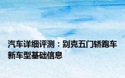汽车详细评测：别克五门轿跑车新车型基础信息