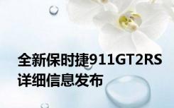 全新保时捷911GT2RS详细信息发布