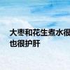 大枣和花生煮水很养血也很护肝