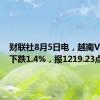 财联社8月5日电，越南VN指数下跌1.4%，报1219.23点。