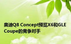 奥迪Q8 Concept预览X6和GLE Coupe的竞争对手