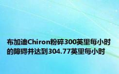 布加迪Chiron粉碎300英里每小时的障碍并达到304.77英里每小时