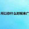 所以你什么时候来广西？