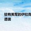 驻有美军的伊拉克基地遭袭