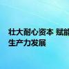 壮大耐心资本 赋能新质生产力发展