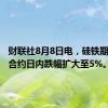 财联社8月8日电，硅铁期货主力合约日内跌幅扩大至5%。