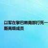以军在黎巴嫩南部打死一名哈马斯高级成员