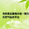 乌称袭击黑海水域一俄方控制的天然气钻井平台