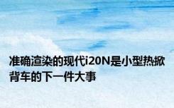 准确渲染的现代i20N是小型热掀背车的下一件大事