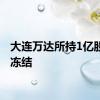 大连万达所持1亿股权被冻结