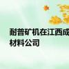 耐普矿机在江西成立新材料公司