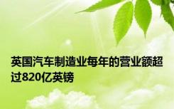英国汽车制造业每年的营业额超过820亿英镑