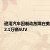 通用汽车因制动故障在美国召回2.1万辆SUV