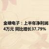 金禄电子：上半年净利润3960.84万元 同比增长37.79%