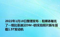 2022年1月10日整理发布：有媒体曝光了一组比亚迪汉DM-i的实拍照片新车搭载1.5T发动机