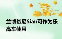 兰博基尼Sian可作为乐高车使用