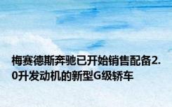 梅赛德斯奔驰已开始销售配备2.0升发动机的新型G级轿车