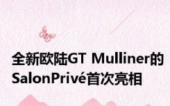 全新欧陆GT Mulliner的SalonPrivé首次亮相
