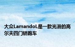 大众LamandoL是一款光滑的高尔夫四门轿跑车