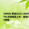 1099元 罗技G515 LIGHTSPEED TKL无线键盘上市：兼容Cherry MX键帽