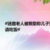 #迷路老人被救助称儿子知道要请吃饭#