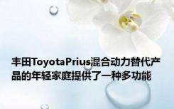 丰田ToyotaPrius混合动力替代产品的年轻家庭提供了一种多功能