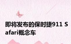 即将发布的保时捷911 Safari概念车