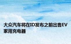 大众汽车将在ID发布之前出售EV家用充电器