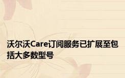 沃尔沃Care订阅服务已扩展至包括大多数型号