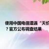 使用中国电信遭遇“天价资费”？官方公布调查结果