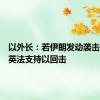 以外长：若伊朗发动袭击，希望英法支持以回击