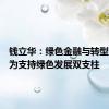 钱立华：绿色金融与转型金融成为支持绿色发展双支柱