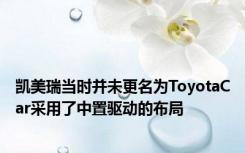 凯美瑞当时并未更名为ToyotaCar采用了中置驱动的布局