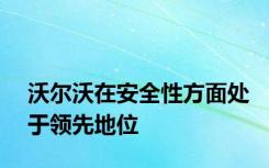 沃尔沃在安全性方面处于领先地位