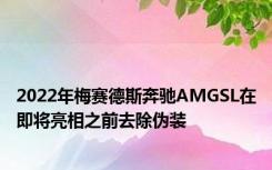 2022年梅赛德斯奔驰AMGSL在即将亮相之前去除伪装
