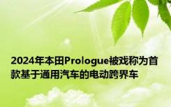 2024年本田Prologue被戏称为首款基于通用汽车的电动跨界车