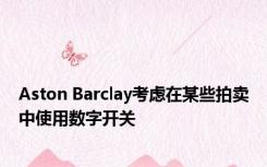 Aston Barclay考虑在某些拍卖中使用数字开关