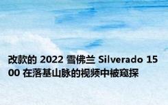 改款的 2022 雪佛兰 Silverado 1500 在落基山脉的视频中被窥探