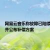 网易云音乐称故障已陆续修复，并公布补偿方案
