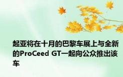 起亚将在十月的巴黎车展上与全新的ProCeed GT一起向公众推出该车